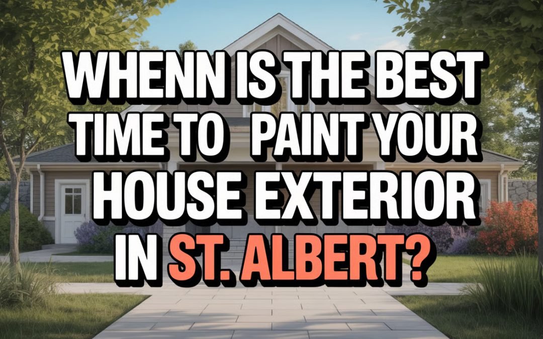 When is the Best Time to Paint Your House Exterior in St. Albert?